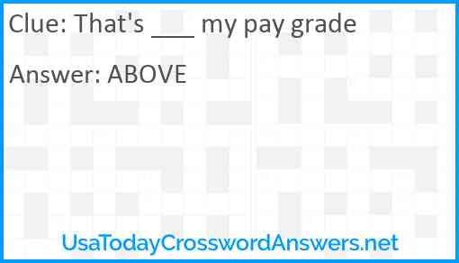 That's ___ my pay grade Answer