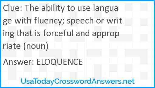 The ability to use language with fluency; speech or writing that is forceful and appropriate (noun) Answer