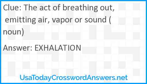 The act of breathing out, emitting air, vapor or sound (noun) Answer