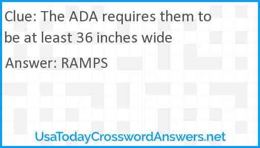 The ADA requires them to be at least 36 inches wide Answer