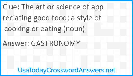 The art or science of appreciating good food; a style of cooking or eating (noun) Answer