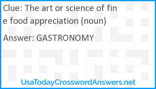 The art or science of fine food appreciation (noun) Answer