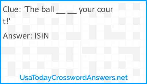 'The ball __ __ your court!' Answer