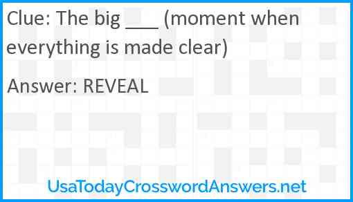 The big ___ (moment when everything is made clear) Answer