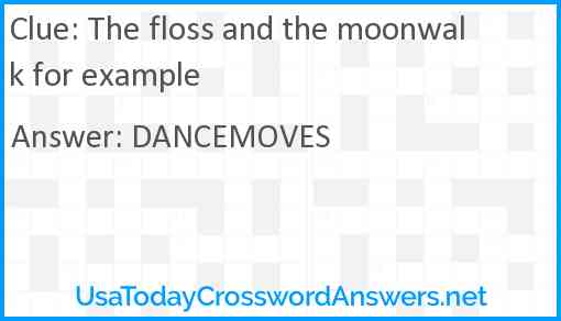 The floss and the moonwalk for example Answer