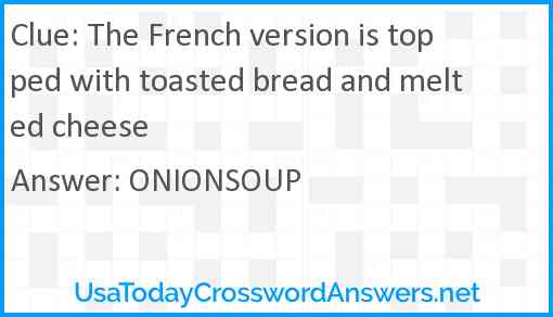 The French version is topped with toasted bread and melted cheese Answer