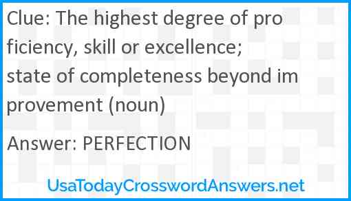The highest degree of proficiency, skill or excellence; state of completeness beyond improvement (noun) Answer