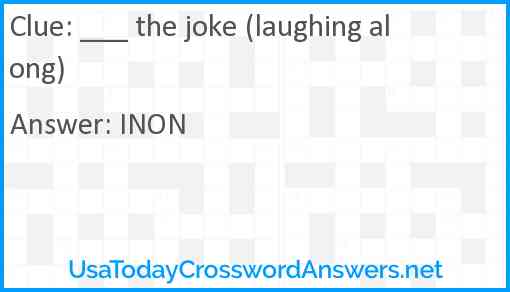 ___ the joke (laughing along) Answer