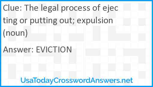 The legal process of ejecting or putting out; expulsion (noun) Answer