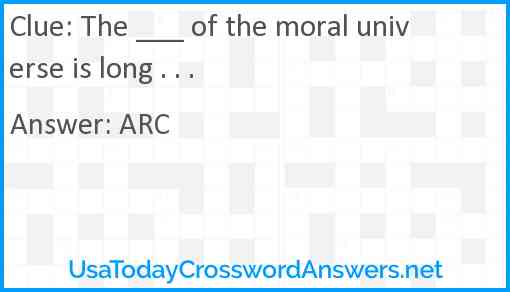 The ___ of the moral universe is long . . . Answer