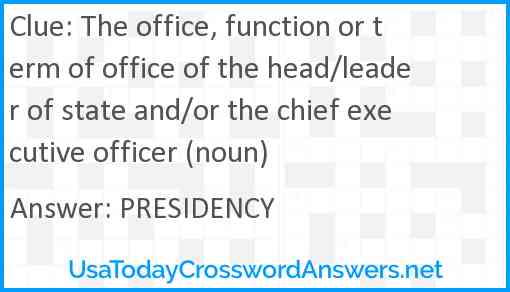 The office, function or term of office of the head/leader of state and/or the chief executive officer (noun) Answer