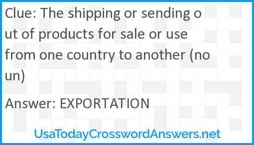 The shipping or sending out of products for sale or use from one country to another (noun) Answer