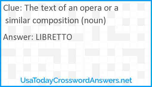 The text of an opera or a similar composition (noun) Answer