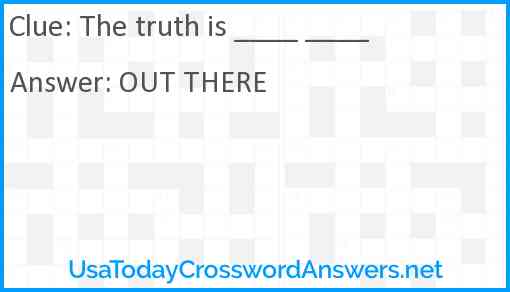 The truth is ____ ____ Answer