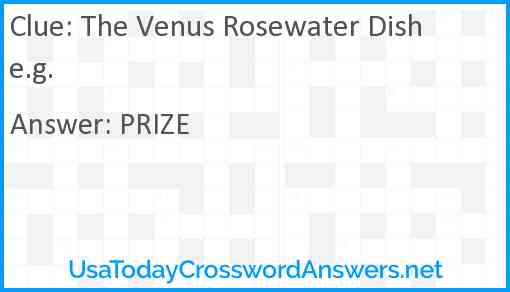 The Venus Rosewater Dish e.g. Answer