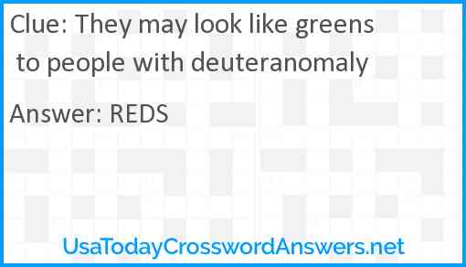 They may look like greens to people with deuteranomaly Answer
