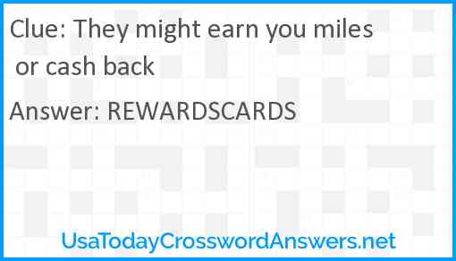 They might earn you miles or cash back Answer