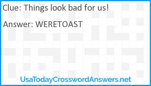 Things look bad for us! Answer