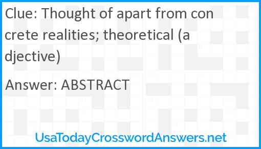 Thought of apart from concrete realities; theoretical (adjective) Answer