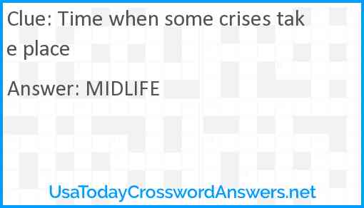 Time when some crises take place Answer
