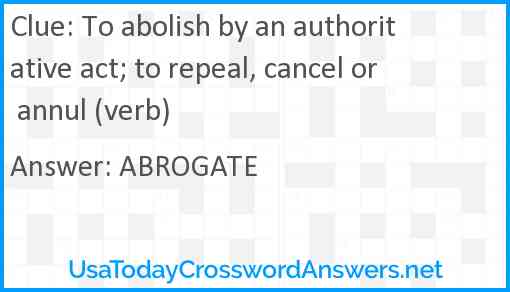 To abolish by an authoritative act; to repeal, cancel or annul (verb) Answer
