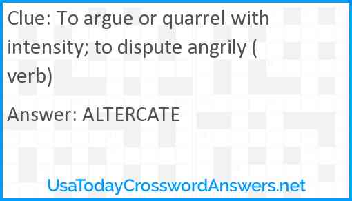 To argue or quarrel with intensity; to dispute angrily (verb) Answer