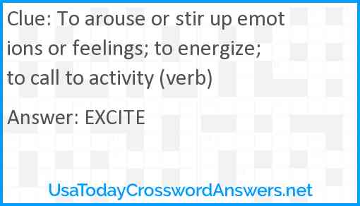 To arouse or stir up emotions or feelings; to energize; to call to activity (verb) Answer