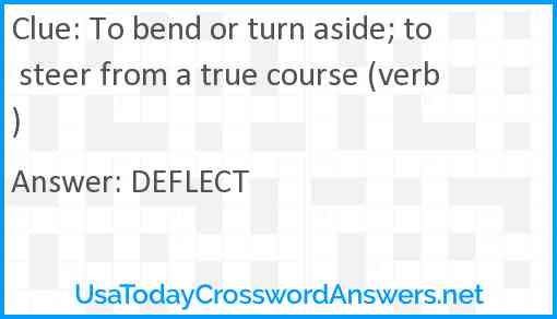 To bend or turn aside; to steer from a true course (verb) Answer