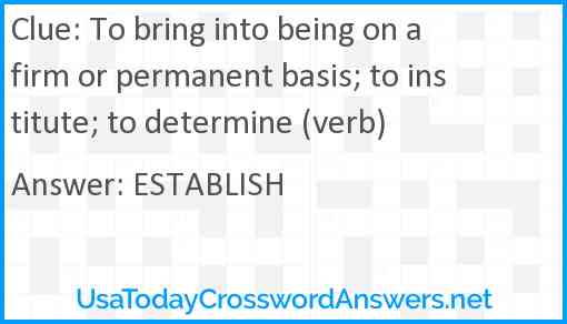 To bring into being on a firm or permanent basis; to institute; to determine (verb) Answer