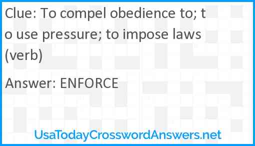 To compel obedience to; to use pressure; to impose laws (verb) Answer