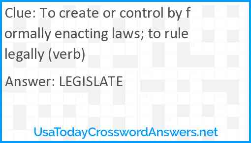 To create or control by formally enacting laws; to rule legally (verb) Answer