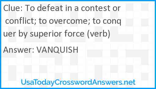 To defeat in a contest or conflict; to overcome; to conquer by superior force (verb) Answer