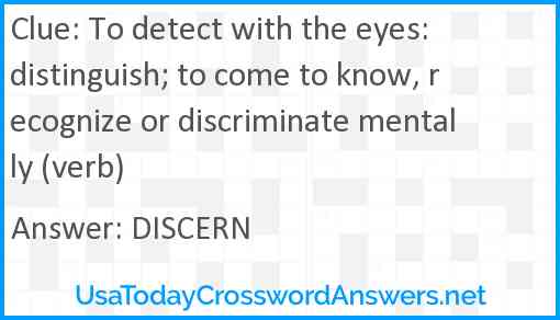To detect with the eyes: distinguish; to come to know, recognize or discriminate mentally (verb) Answer