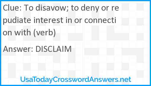 To disavow; to deny or repudiate interest in or connection with (verb) Answer