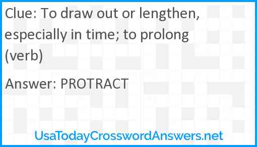 To draw out or lengthen, especially in time; to prolong (verb) Answer