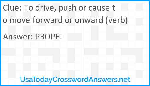 To drive, push or cause to move forward or onward (verb) Answer