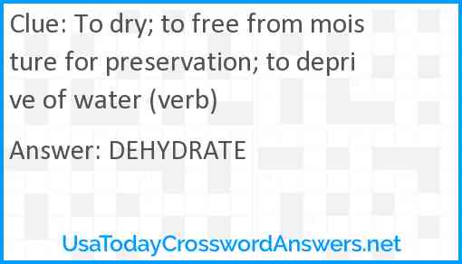 To dry; to free from moisture for preservation; to deprive of water (verb) Answer