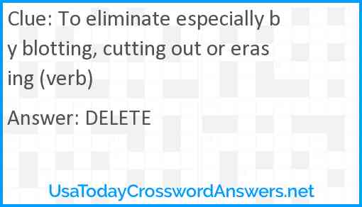 To eliminate especially by blotting, cutting out or erasing (verb) Answer