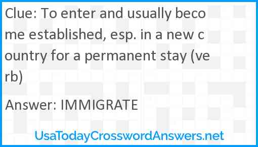To enter and usually become established, esp. in a new country for a permanent stay (verb) Answer