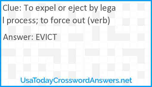 To expel or eject by legal process; to force out (verb) Answer