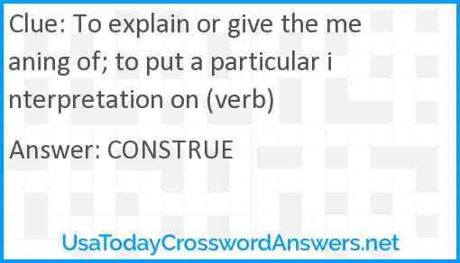 To explain or give the meaning of; to put a particular interpretation on (verb) Answer
