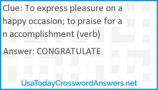 To express pleasure on a happy occasion; to praise for an accomplishment (verb) Answer
