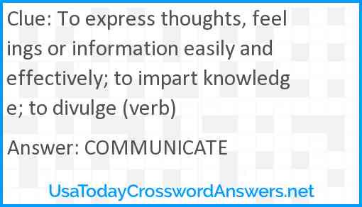 To express thoughts, feelings or information easily and effectively; to impart knowledge; to divulge (verb) Answer
