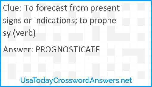 To forecast from present signs or indications; to prophesy (verb) Answer