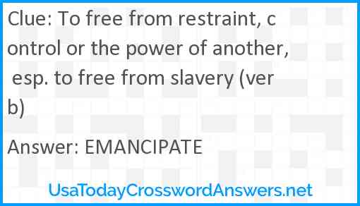 To free from restraint, control or the power of another, esp. to free from slavery (verb) Answer