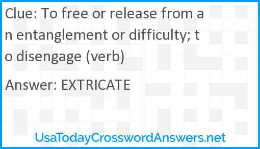 To free or release from an entanglement or difficulty; to disengage (verb) Answer