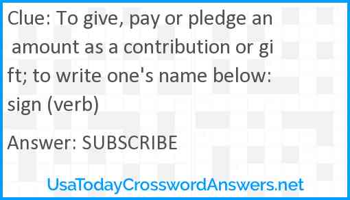 To give, pay or pledge an amount as a contribution or gift; to write one's name below: sign (verb) Answer