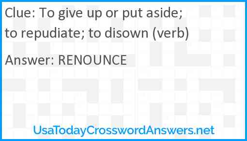 To give up or put aside; to repudiate; to disown (verb) Answer