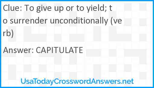 To give up or to yield; to surrender unconditionally (verb) Answer