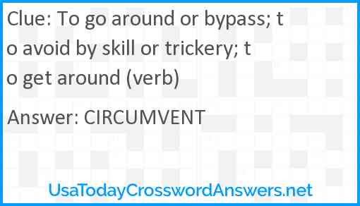 To go around or bypass; to avoid by skill or trickery; to get around (verb) Answer